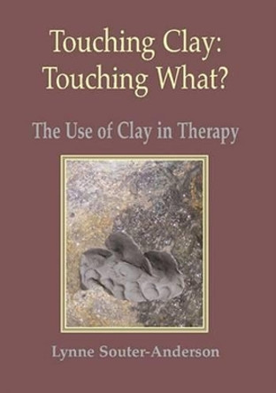 Touching Clay: Touching What?: The Use of Clay in Therapy by Lynne Souter-Anderson 9781906289171