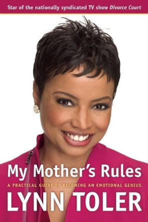 My Mother's Rules: A Practical Guide to Becoming an Emotional Genius by Lynn Toler 9781932841220