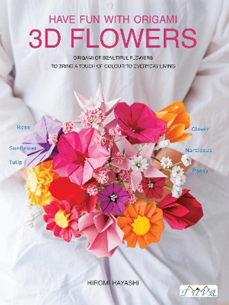 Three Dimensional Paper Flowers: Flower Origami in Three Dimensions by Hiromi Hayashi 9786059192798