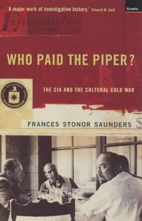 Who Paid The Piper?: The CIA And The Cultural Cold War by Frances Stonor Saunders 9781862073272