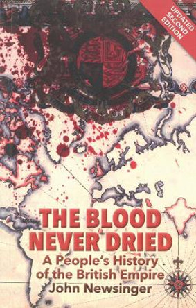 The Blood Never Dried: A People's History of the British Empire by John Newsinger 9781909026292