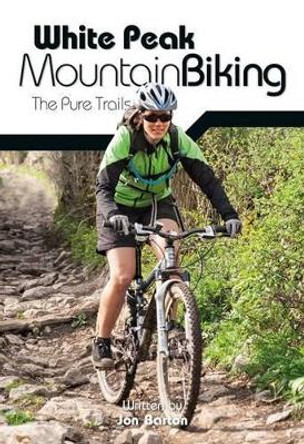 White Peak Mountain Biking: The Pure Trails by Jon Barton 9781910240052