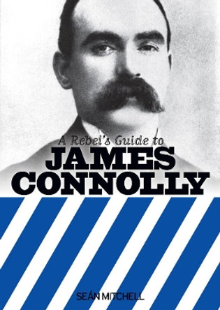 A Rebel's Guide To James Connolly by Sean Mitchell 9781910885086