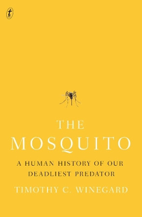 The Mosquito: A Human History of our Deadliest Predator by Timothy Winegard 9781911231127