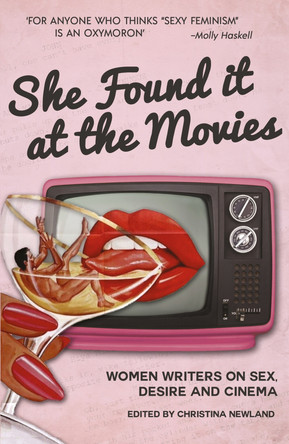 She Found it at the Movies: Women writers on sex, desire and cinema by Christina Newland 9781912157181