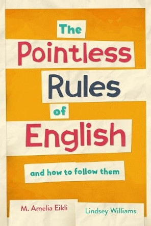 The Pointless Rules of English and How to Follow Them by M. Amelia Eikli 9781912159055