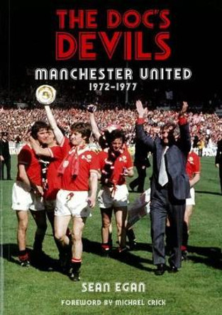 The Doc's Devils: Manchester United 1972-1977 by Sean Egan 9781901447378