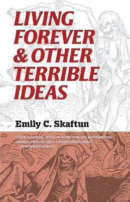 Living Forever and Other Terrible Ideas by Emily C Skaftun 9781933846989