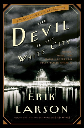 The Devil in the White City: Murder, Magic, and Madness at the Fair That Changed America by Erik Larson 9780609608449