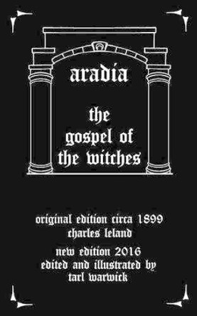 Aradia: The Gospel of the Witches by Tarl Warwick 9781523709700