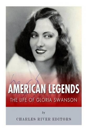 American Legends: The Life of Gloria Swanson by Charles River Editors 9781511932219