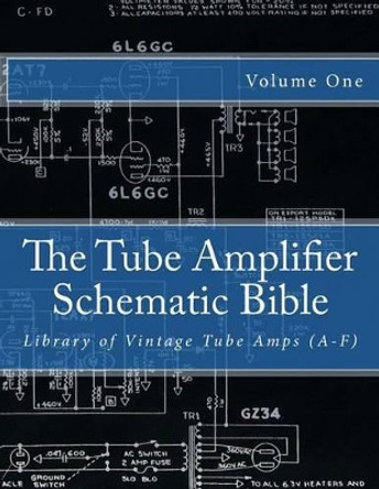 The Tube Amplifier Schematic Bible Volume 1: Library of Vintage Tube Amps (A-F) by Salvatore Gambino 9781500447366