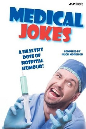 Medical Jokes: A Healthy Dose of Hospital Humour by Hugh Morrison 9781514717882