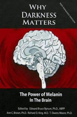 Why Darkness Matters: (New and Improved): The Power of Melanin in the Brain by Richard D King MD 9781502411174