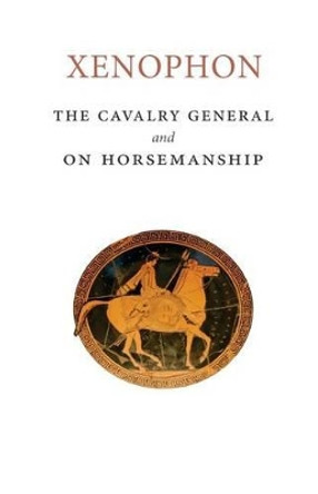 The Cavalry General and On Horsemanship by Xenophon 9781502949974