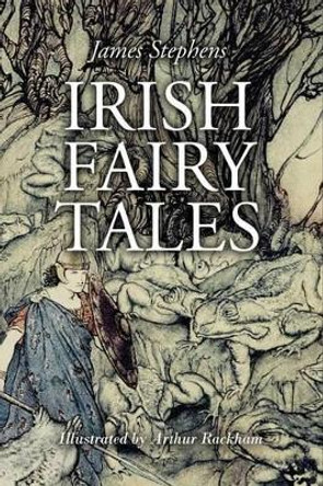 Irish Fairy Tales: Illustrated by James Stephens 9781530930166