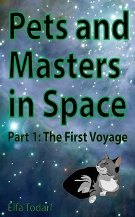 Pets and Masters in Space: Part 1: The First Voyage by Elfa Todari 9781503237322