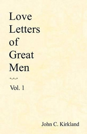 Love Letters Of Great Men by John C Kirkland 9781438257242