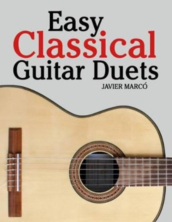 Easy Classical Guitar Duets: Featuring Music of Brahms, Mozart, Beethoven, Tchaikovsky and Others. in Standard Notation and Tablature by Javier Marco 9781463776947