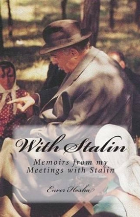 With Stalin: Memoirs from My Meetings with Stalin by Enver Hoxha 9781468096996