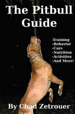 The Pitbull Guide: Learn Training, Behavior, Nutrition, Care and Fun Activities by Chad Zetrouer 9781477686348