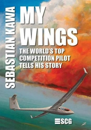 My Wings: The world's top competition pilot tells his story. by Sebastian Kawa 9781492282495