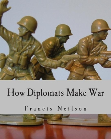 How Diplomats Make War (Large Print Edition) by Francis Neilson 9781493561995