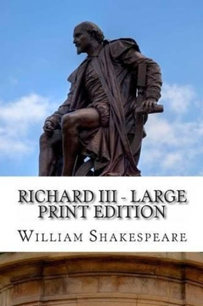 Richard III - Large Print Edition: A Play by William Shakespeare 9781495369865