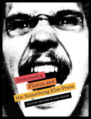 Intermedia, Fluxus and the Something Else Press - Selected Writings by Dick Higgins by Dick Higgins 9781938221200
