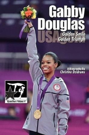 Gabby Douglas: Golden Smile, Golden Triumph: GymnStars Volume 4 by Joseph Dzidrums 9781938438110