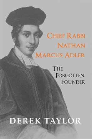 Chief Rabbi Nathan Marcus Adler: The Forgotten Founder by Derek Taylor 9781912676583