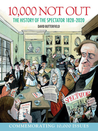 10,000 Not Out: The History of The Spectator 1828 - 2020 by David Butterfield 9781912690817