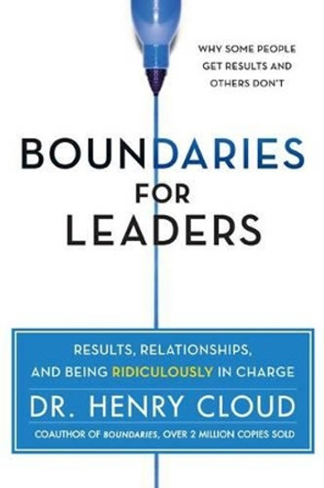 Boundaries for Leaders: Results, Relationships, and Being Ridiculously in Charge by Dr. Henry Cloud 9780062206336