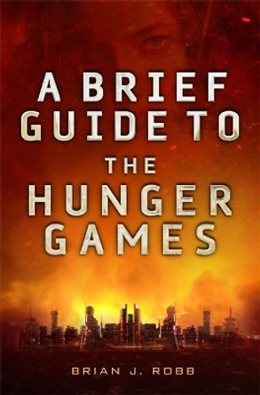 A Brief Guide To The Hunger Games by Brian Robb 9781472110589