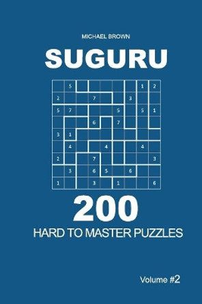 Suguru - 200 Hard to Master Puzzles 9x9 (Volume 2) by Michael Brown 9781722779757