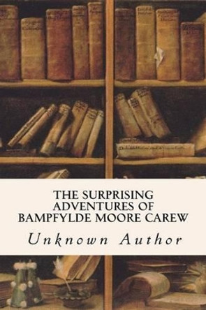 The Surprising Adventures of Bampfylde Moore Carew by Unknown Author 9781533338433