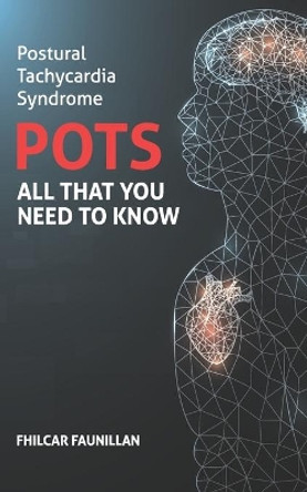 Postural Tachycardia Syndrome (POTS): All That You Need to Know by Fhilcar Faunillan 9781534809550