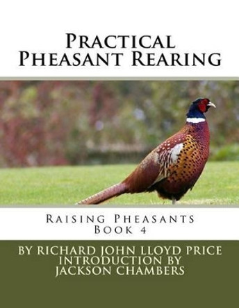 Practical Pheasant Rearing: Raising Pheasants Book 4 by Richard John Lloyd Price 9781536992199