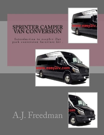 Sprinter Van Camper Conversion: For Easy2rv Flat Pack Conversion Furniture Kit Users by A J Freedman 9781979859196