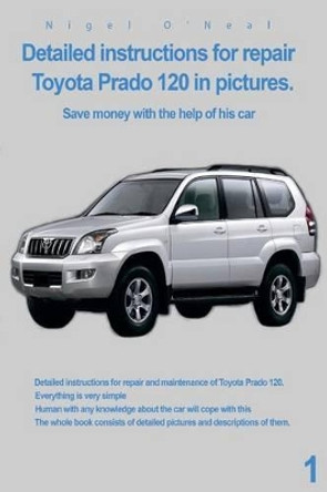 Detailed instructions for repair Toyota Prado 120 in pictures.: Save money with the help of his car by Nigel O'Neal 9781539703792