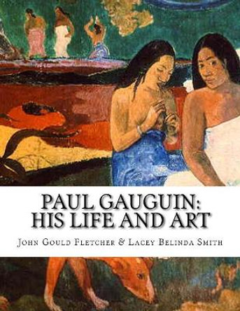 Paul Gauguin: His Life And Art by Lacey Belinda Smith 9781542432542