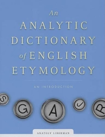 An Analytic Dictionary of English Etymology: An Introduction by Anatoly Liberman 9780816652723