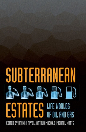 Subterranean Estates: Life Worlds of Oil and Gas by Hannah Appel 9780801479861