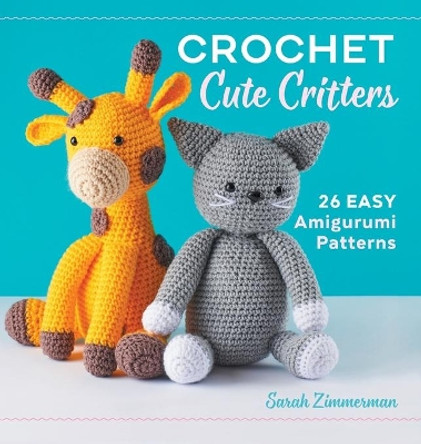 Crochet Cute Critters: 26 Easy Amigurumi Patterns by Sarah Zimmerman 9781638079965