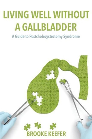 Living Well Without a Gallbladder: A Guide to Postcholecystectomy Syndrome by Brooke Keefer 9781546787679