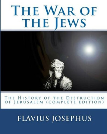 The War of the Jews: : The History of the Destruction of Jerusalem (Complete Edition, 7 Books) by Flavius Josephus 9788562022289