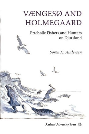 Vaengeso and Holmegard: Ertebolle Fishers and Hunters on Djursland by Soren H. Andersen 9788771248869