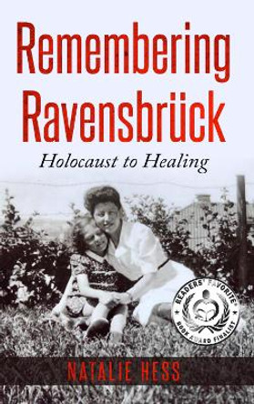 Remembering Ravensbruck: Holocaust to Healing by Natalie B Hess 9789493056237