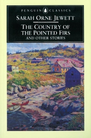 The Country of the Pointed Firs and Other Stories by Sarah Orne Jewett 9780140434767