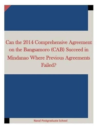 Can the 2014 Comprehensive Agreement on the Bangsamoro (CAB) Succeed in Mindanao Where Previous Agreements Failed? by Inc Penny Hill Press 9781519790521